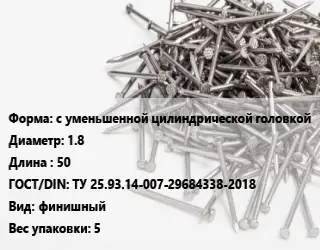 Гвоздь межкомнатный с уменьшенной цилиндрической головкой 1.8х50 ГОСТ: ТУ 25.93.14-007-29684338-2018 финишный 5